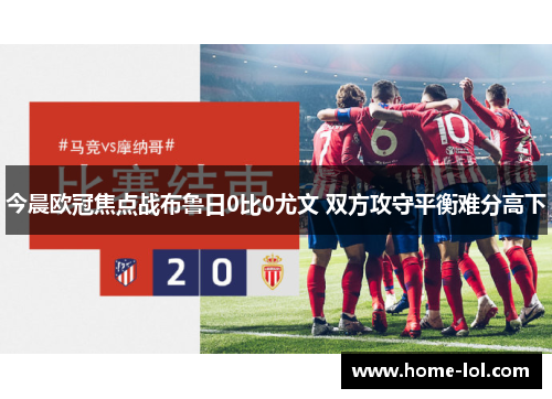 今晨欧冠焦点战布鲁日0比0尤文 双方攻守平衡难分高下
