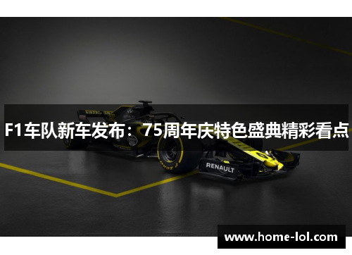F1车队新车发布：75周年庆特色盛典精彩看点